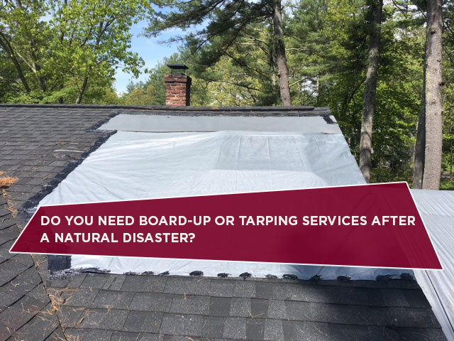 Do You Need Board-Up Or Tarping Services After A Natural Disaster?